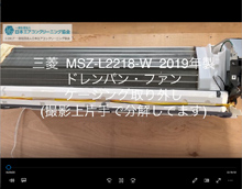 品番：MSZ-L2218-W　2019年製　ドレンパン・ファン・ケーシング取り外し方